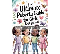 The Ultimate Puberty Guide for Girls 8-14 Years Old: Understanding Friendships, Body Changes, Emotions And Growing Up