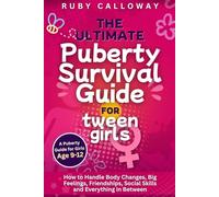The Ultimate Puberty Survival Guide for Tween Girls: How To Handle Body Changes, Big Feelings, Friendships, Social Skills, And Everything In Between