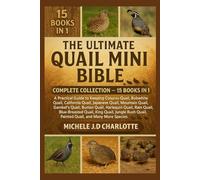 THE ULTIMATE QUAIL MINI BIBLE: COMPLETE COLLECTION - 15 BOOKS IN 1: A Practical Guide to Keeping Coturnix Quail, Bobwhite Quail, California Quail, ... Button Quail, Harlequin Quail, Rain Quail