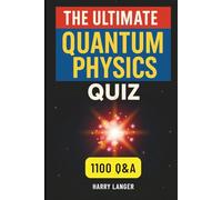 The Ultimate Quantum Physics Quiz - 1100 Q&A: Master the Fundamentals of Quantum Mechanics, One Question at a Time