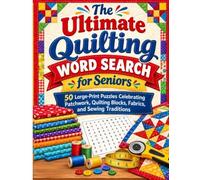 The Ultimate Quilting Word Search for Seniors Description: 50 Large-Print Puzzles Celebrating Patchwork, Quilting Blocks, Fabrics, and Sewing Traditions
