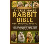 THE ULTIMATE RABBIT MINI BIBLE: COMPLETE COLLECTION - 15 BOOKS IN 1: A Practical Guide to Keeping Holland Lops, Netherland Dwarfs, Flemish Giants, ... Mini Lops, Harlequins, Chinchilla Rabbits