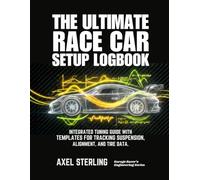 The Ultimate Race Car Setup Logbook: Integrated Tuning Guide with Templates for Tracking Suspension, Alignment, and Tire Data