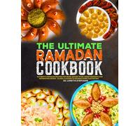 The Ultimate Ramadan Cookbook: Authentic Ramadan Recipes for Sehri, Savory Iftar, Sweet Desserts and Refreshing Drinks - Global Flavors to Nourish Every Fasting Day.