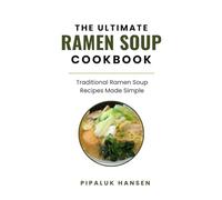 THE ULTIMATE RAMEN SOUP COOKBOOK: Traditional Ramen Soup Recipes Made Simple
