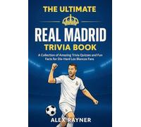 The Ultimate Real Madrid Trivia Book: A Collection of Trivia Quizzes, Fun Facts, and Challenges for Die-Hard Los Blancos Fans
