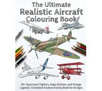 The Ultimate Realistic Aircraft Colouring Book: 110+ Supersonic Fighter, Huge Airliners, and Vintage Legends | A Detailed Aviation Activity Book for All Ages