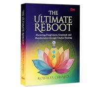 The Ultimate Reboot: Mastering Forgiveness, Gratitude and Manifestation through Chakra Healing