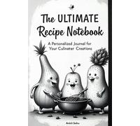The Ultimate Recipe Notebook: A Personalized Journal for Your Culinary Creations: A Blank Recipe Organizer to Record Your Favorite Dishes, Secret Ingredients, and Cooking Notes