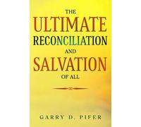 The Ultimate Reconciliation And Salvation Of All