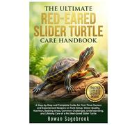 THE ULTIMATE RED-EARED SLIDER TURTLE CARE HANDBOOK: A Step-By-Step Guide for First-Time Owners And Experienced Keepers On Tank Setup, Water Quality, ... Understanding, And Lifelong Care Of A Pet