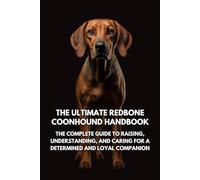 The Ultimate Redbone Coonhound Handbook: The Complete Guide to Raising, Understanding, and Caring for a Determined and Loyal Companion
