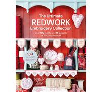 The Ultimate Redwork Embroidery Collection: Over 100 Motifs and 15 Projects for Stitching Redwork
