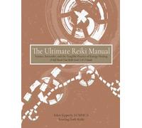The Ultimate Reiki Manual: Science, Surrender, and the Tangible Practice of Energy Healing: A Self-Paced Usui Reiki Level 1 and 2 Guide