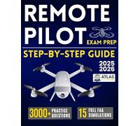 The Ultimate Remote Pilot Test Prep: 3000+ Practice Questions & 15 Full FAA Simulations with Step-by-Step Guidance to Understand Charts, Weather, and Regulations Without Feeling Overwhelmed
