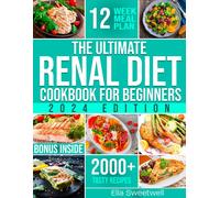 The Ultimate Renal Diet Cookbook For Beginners: Easy & Tasty Nutritious Recipes Low In Sodium, Phosphorus And Potassium With Over 2000 Days Of Tasty Recipes And Essential Kidney Health Tips.
