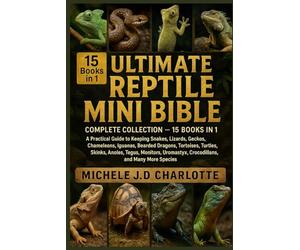 THE ULTIMATE REPTILE MINI BIBLE: COMPLETE COLLECTION - 15 BOOKS IN 1: A Practical Guide to Keeping Snakes, Lizards, Geckos, Chameleons, Iguanas, ... Tegus, Monitors, Uromastyx, Crocodilians