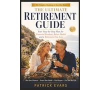 The Ultimate Retirement Guide: Plan Your Finances, Protect Your Health, Find Purpose, Strengthen Relationships and Thrive in the Best Years of Your Life
