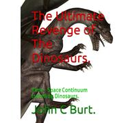 The Ultimate Revenge Of The Dinosaurs.: Time - Space Continuum Travelling Dinosaurs.