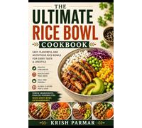 The Ultimate Rice Bowl Cookbook: Easy and Flavorful Recipes for Healthy, Satisfying Meals from Around the World