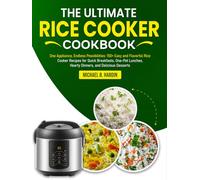 The Ultimate Rice Cooker Cookbook: One Appliance, Endless Possibilities: 150+ Easy and Flavorful Rice Cooker Recipes for Quick Breakfasts, One-Pot Lunches, Hearty Dinners, and Delicious Desserts