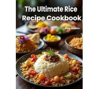 The Ultimate Rice Recipe Cookbook - 113 Delicious Rice Bowls, Meals & Desserts: Bowls • Dinners • Desserts