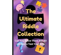 The Ultimate Riddle Collection: 60 Mind-Bending Riddles to Test Your Wits and Ignite Your Curiosity