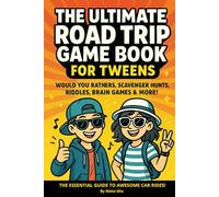 The Ultimate Road Trip Game Book for Tweens: Would You Rathers, Scavenger Hunts, Riddles, Brain Games & More!: A Fun Travel Activity Book for Kids ... Beat Boredom on Long Car Rides and Vacations
