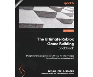 The Ultimate Roblox Game Building Cookbook: Design immersive experiences with easy-to-follow recipes for world and game development