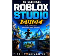 The Ultimate Roblox Studio Guide: A Practical Learning and Reference Handbook for Building, Scripting, Testing, Publishing, and Improving Roblox Experiences