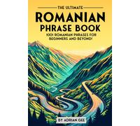 The Ultimate Romanian Phrase Book: 1001 Romanian Phrases For Beginners And Beyond!