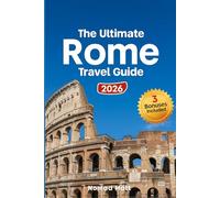 THE ULTIMATE ROME TRAVEL GUIDE: Discover Rome’s Icons, Hidden Gems & Local Secrets, Explore the Colosseum, Vatican & Piazzas Like a Local
