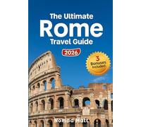 THE ULTIMATE ROME TRAVEL GUIDE: Discover Rome’s Icons, Hidden Gems & Local Secrets, Explore the Colosseum, Vatican & Piazzas Like a Local