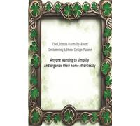 The Ultimate Room-by-Room Decluttering & Home Design Planner: Anyone wanting to simplify and organize their home effortlessly