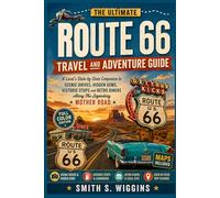 The Ultimate Route 66 Travel And Adventure Guide: A Local's State-by-State Companion to Scenic Drives, Hidden Gems, Historic Stops and Retro Diners Along The Legendary Mother Road