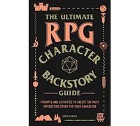 The Ultimate RPG Character Backstory Guide: Prompts and Activities to Create the Most Interesting Story for Your Character