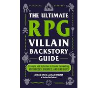 The Ultimate RPG Villain Backstory Guide: Prompts and Activities to Create Compelling Antiheroes, Enemies, and Bad Guys