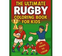 The Ultimate Rugby Coloring Book for Kids: 50 Fun Pages of Action, Tackles, and Try-Scoring Moments: Perfect for Ages 6-10 | Rugby Players, Teams, and ... | Great for Boys and Girls Who Love Sports