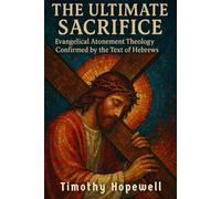 The Ultimate Sacrifice: Evangelical Atonement Theology Confirmed by the Text of Hebrews