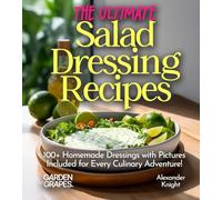 The Ultimate Salad Dressing Recipes: Explore 100+ Homemade Dressings with Pictures Included for Every Culinary Adventure!