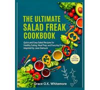 THE ULTIMATE SALAD FREAK COOKBOOK: Quick and Easy Salad Recipes for Healthy Eating, Meal Prep, and Everyday Energy inspired by Jess Damuck