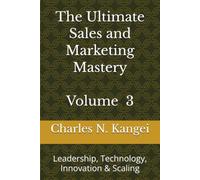 The Ultimate Sales and Marketing Mastery: Leadership, Technology, Innovation & Scaling