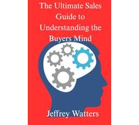 The Ultimate Sales Guide to Understanding the Buyers Mind