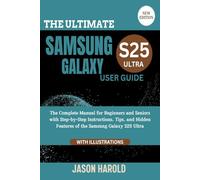 The Ultimate Samsung Galaxy S25 Ultra User Guide: The Complete Manual for Beginners and Seniors with Step-by-Step Instructions, Tips, and Hidden Features of the Samsung Galaxy S25 Ultra (New Edition)