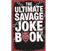 THE ULTIMATE SAVAGE JOKE BOOK: 300+ Brutal Roasts and One-Liners with a Dark Sense of Humor