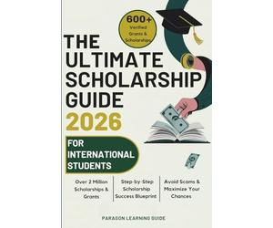 The Ultimate Scholarship Guide 2026 For International Students: Discover 600+ Winning Grants, Scholarships & Tuition-Free Education - Everything You Need for College Success