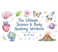The Ultimate Science & Body Anatomy Workbook: An Illustrated Visual Encyclopedia for Kids: Infographics, Anatomy Diagrams, and Fun Worksheets to Explore the Human Body, Space, Earth & Biology
