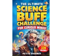 The Ultimate Science Buff Challenge for Curious Minds: Everything You Think You Know About Science is Wrong - 320 Fun Trivia and Interesting Global Facts That Will Change How You See the World