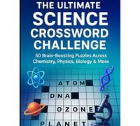 The Ultimate Science Crossword Challenge:: 50 Brain-Boosting Puzzles Across Chemistry, Physics, Biology and More.