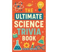 The Ultimate Science Trivia Book: 800+ Questions to Prove How Much You Really Know About Science